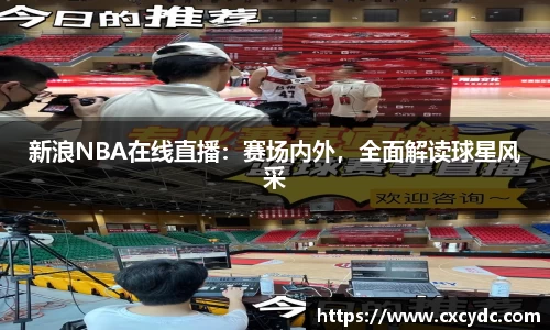 新浪NBA在线直播：赛场内外，全面解读球星风采